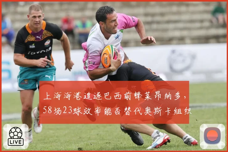 上海海港追逐巴西前锋莱昂纳多,58场23球效率能否替代奥斯卡组织核心?