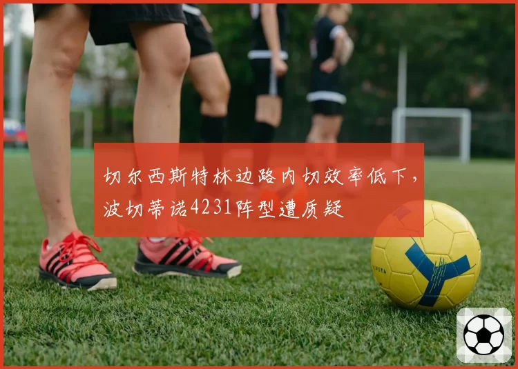 切尔西斯特林边路内切效率低下,波切蒂诺4231阵型遭质疑