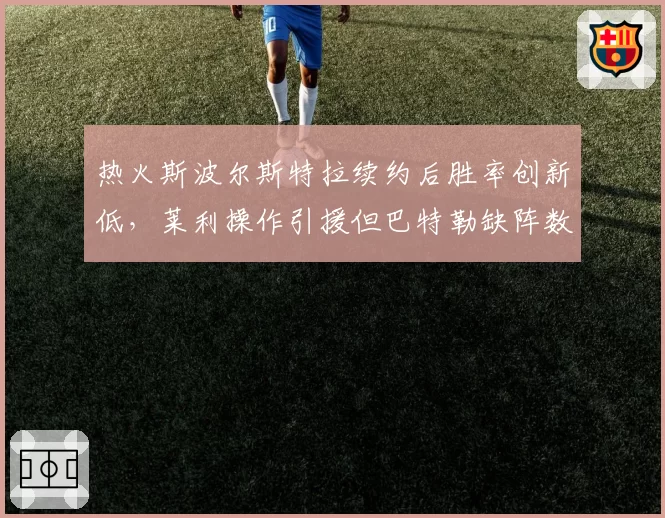 热火斯波尔斯特拉续约后胜率创新低，莱利操作引援但巴特勒缺阵数达历史新高